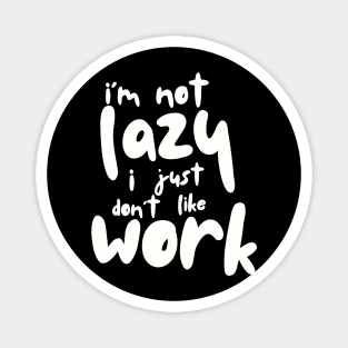 I'm Not Lazy I Just Don't Like Work Funny Magnet